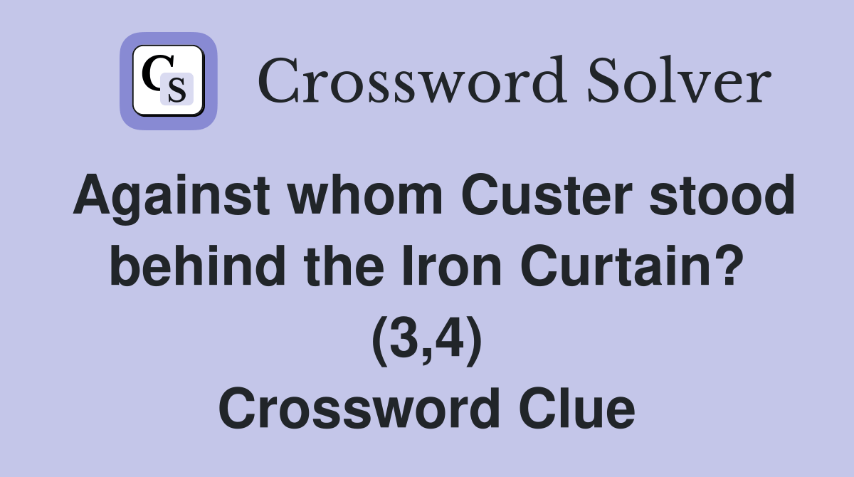 Against whom Custer stood behind the Iron Curtain? (3,4) Crossword Clue Answers Crossword Solver